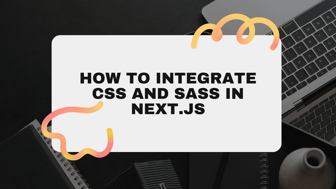 How to Integrate CSS and Sass in Next.js?