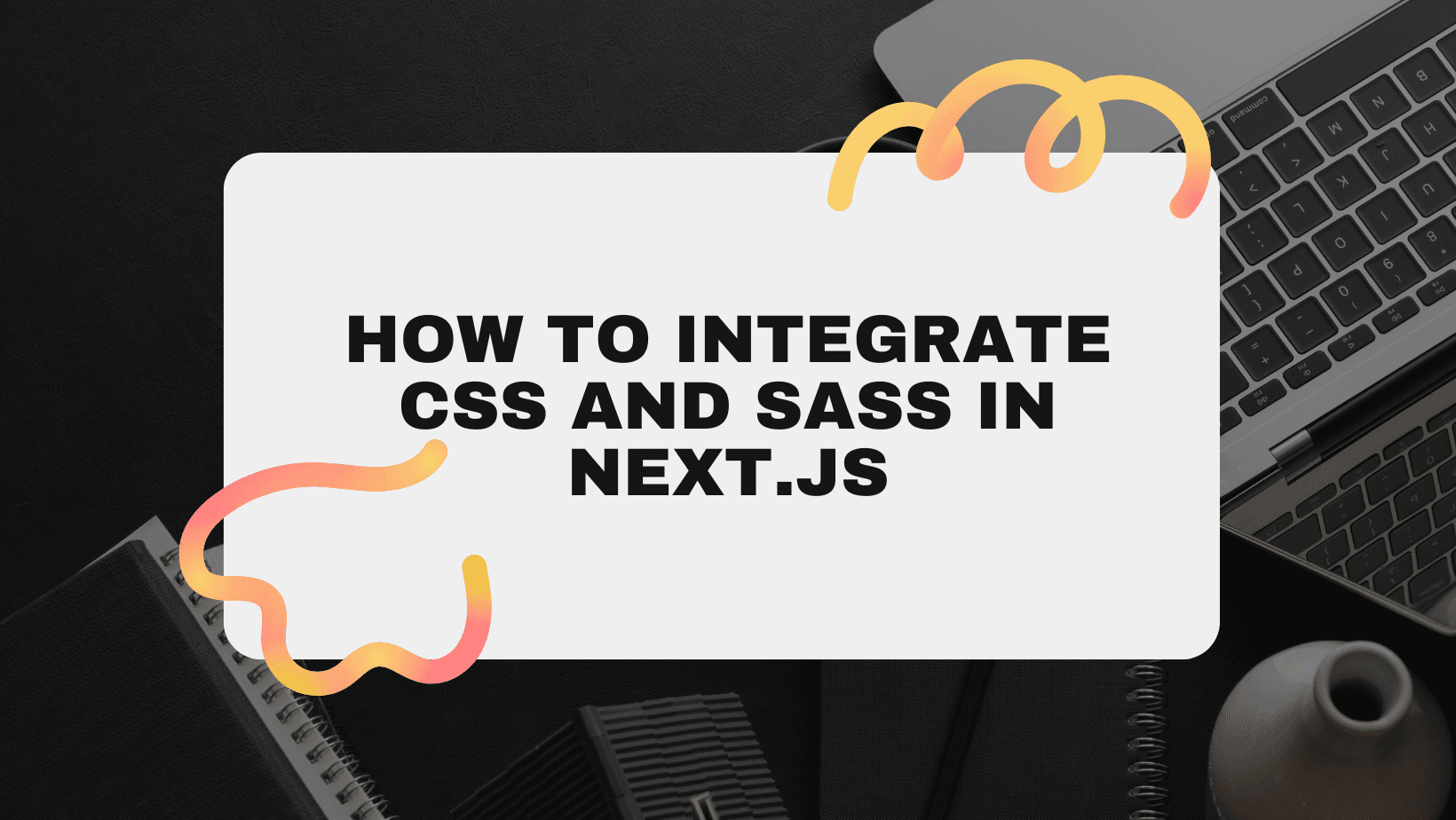 How to Integrate CSS and Sass in Next.js?