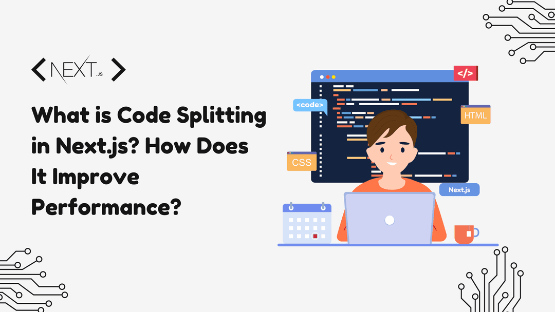 What is Code Splitting in Next.js? How Does It Improve Performance?