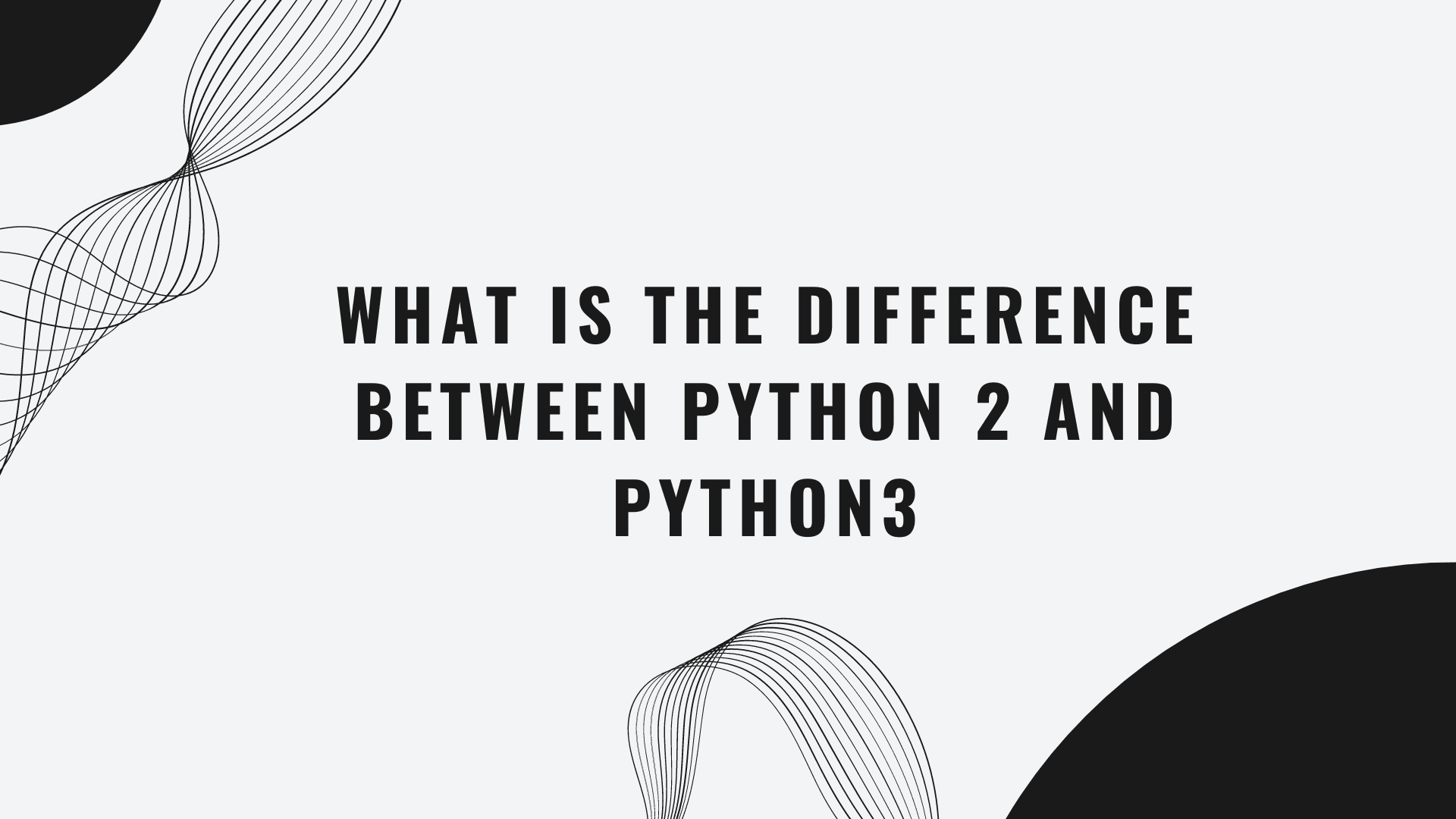 What is the difference between Python 2 and Python 3?